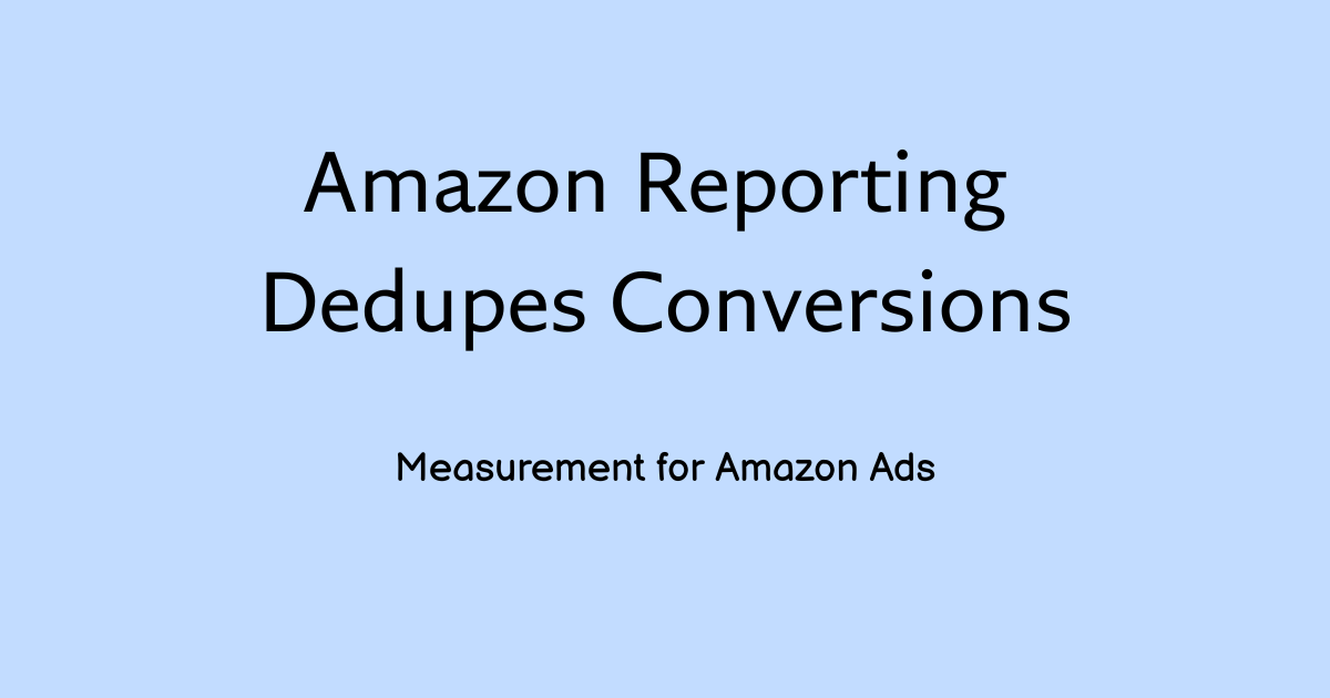Amazon reporting dedupes conversions across Amazon Ads campaigns